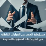 مسؤولية المدير عن القرارات الخاطئة في الشركات ذات المسؤولية المحدودة 2026