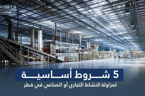 5 شروط أساسية لمزاولة النشاط التجاري أو الصناعي في قطر